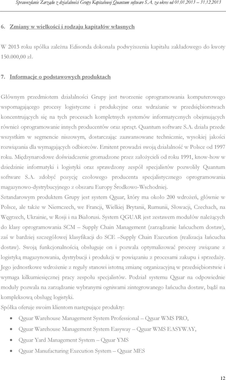 przedsiębiorstwach koncentrujących się na tych procesach kompletnych systemów informatycznych obejmujących również oprogramowanie innych producentów oraz sprzęt. Quantum software S.A.