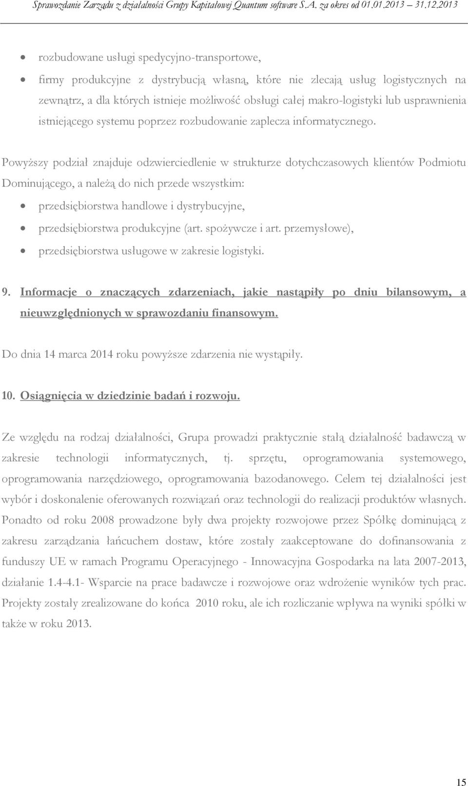 Powyższy podział znajduje odzwierciedlenie w strukturze dotychczasowych klientów Podmiotu Dominującego, a należą do nich przede wszystkim: przedsiębiorstwa handlowe i dystrybucyjne, przedsiębiorstwa