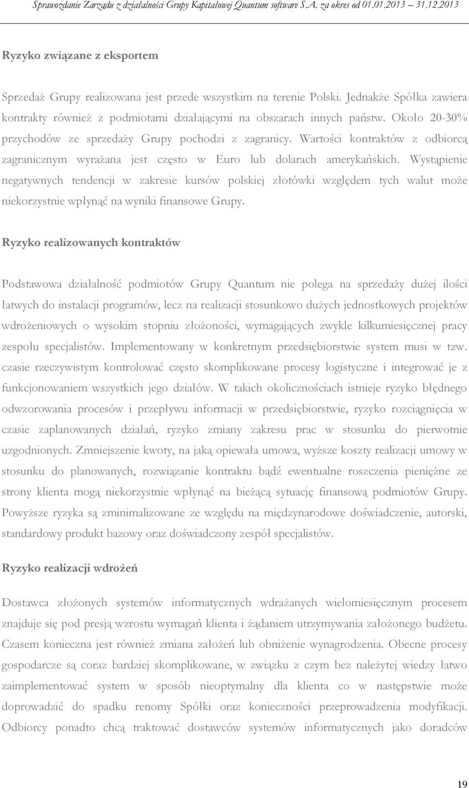 Wystąpienie negatywnych tendencji w zakresie kursów polskiej złotówki względem tych walut może niekorzystnie wpłynąć na wyniki finansowe Grupy.