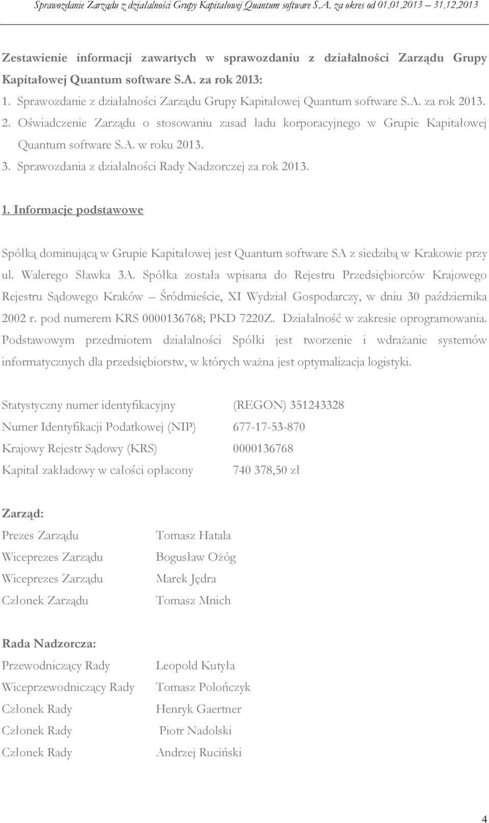 Informacje podstawowe Spółką dominującą w Grupie Kapitałowej jest Quantum software SA z siedzibą w Krakowie przy ul. Walerego Sławka 3A.