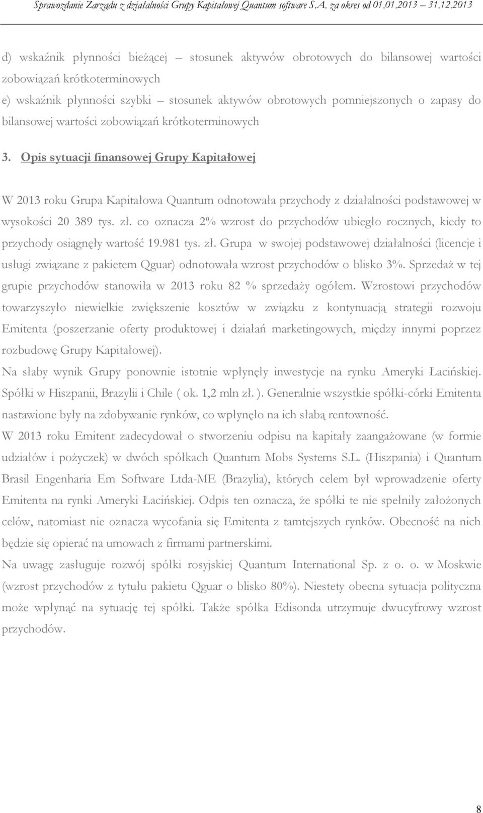 Opis sytuacji finansowej Grupy Kapitałowej W 2013 roku Grupa Kapitałowa Quantum odnotowała przychody z działalności podstawowej w wysokości 20 389 tys. zł.