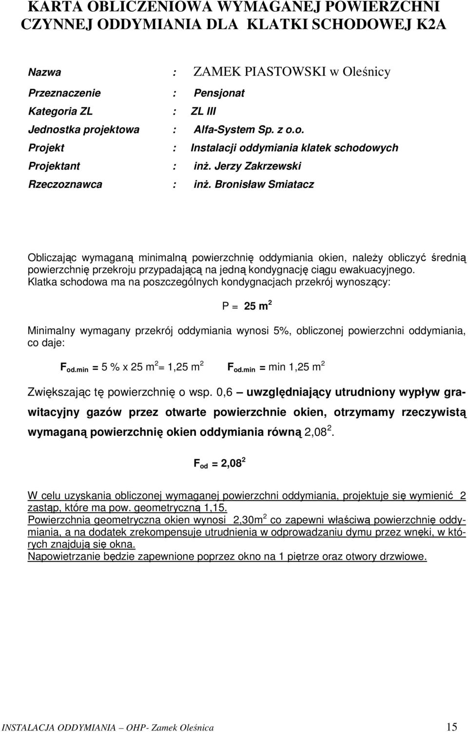 Bronisław Smiatacz Obliczając wymaganą minimalną powierzchnię oddymiania okien, należy obliczyć średnią powierzchnię przekroju przypadającą na jedną kondygnację ciągu ewakuacyjnego.