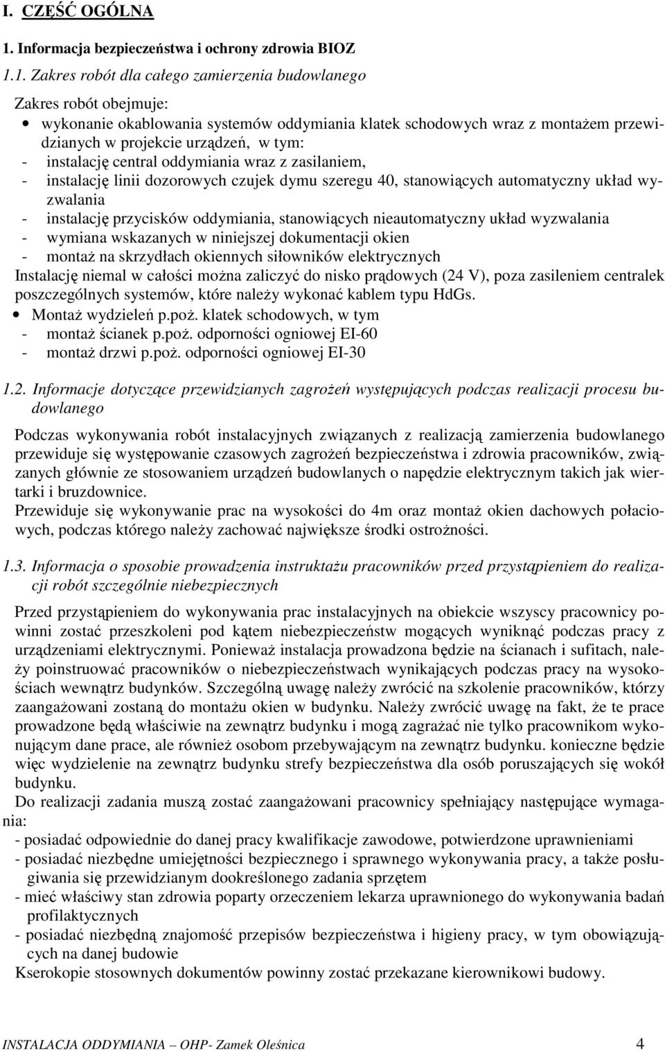 1. Zakres robót dla całego zamierzenia budowlanego Zakres robót obejmuje: wykonanie okablowania systemów oddymiania klatek schodowych wraz z montażem przewidzianych w projekcie urządzeń, w tym: -