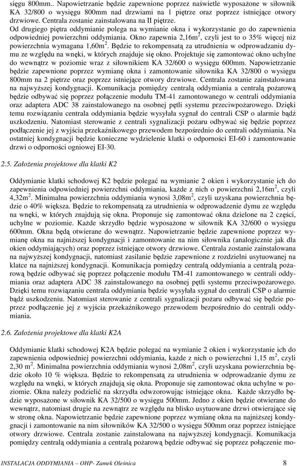 Okno zapewnia 2,16m 2, czyli jest to o 35% więcej niż powierzchnia wymagana 1,60m 2. Będzie to rekompensatą za utrudnienia w odprowadzaniu dymu ze względu na wnęki, w których znajduje się okno.