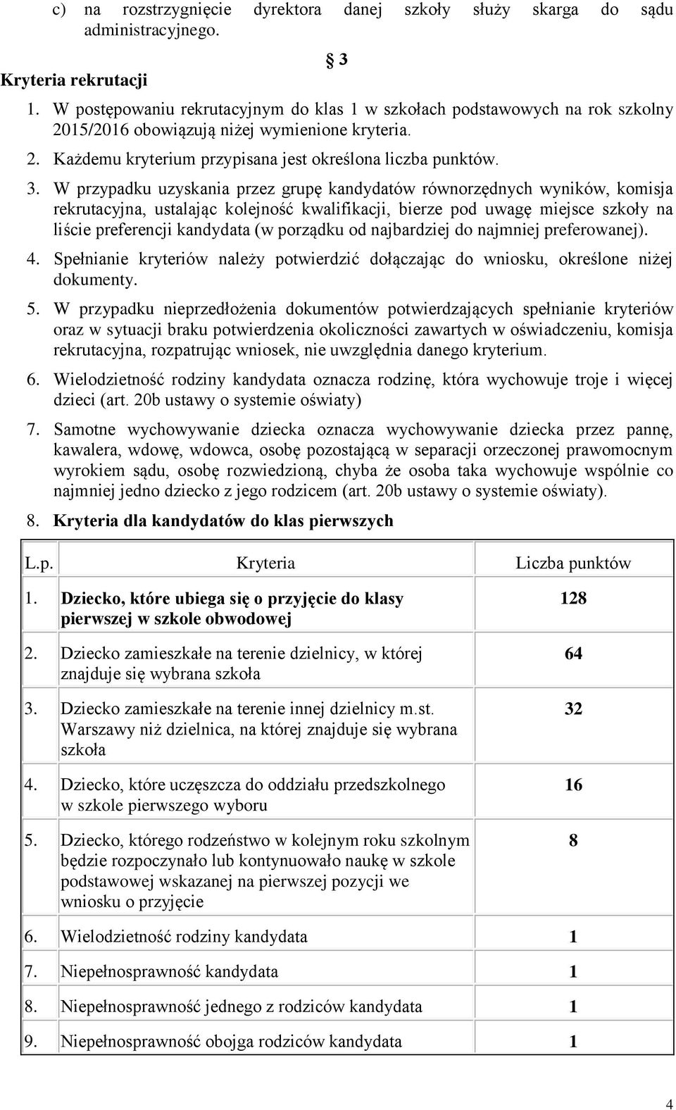 W przypadku uzyskania przez grupę kandydatów równorzędnych wyników, komisja rekrutacyjna, ustalając kolejność kwalifikacji, bierze pod uwagę miejsce szkoły na liście preferencji kandydata (w porządku