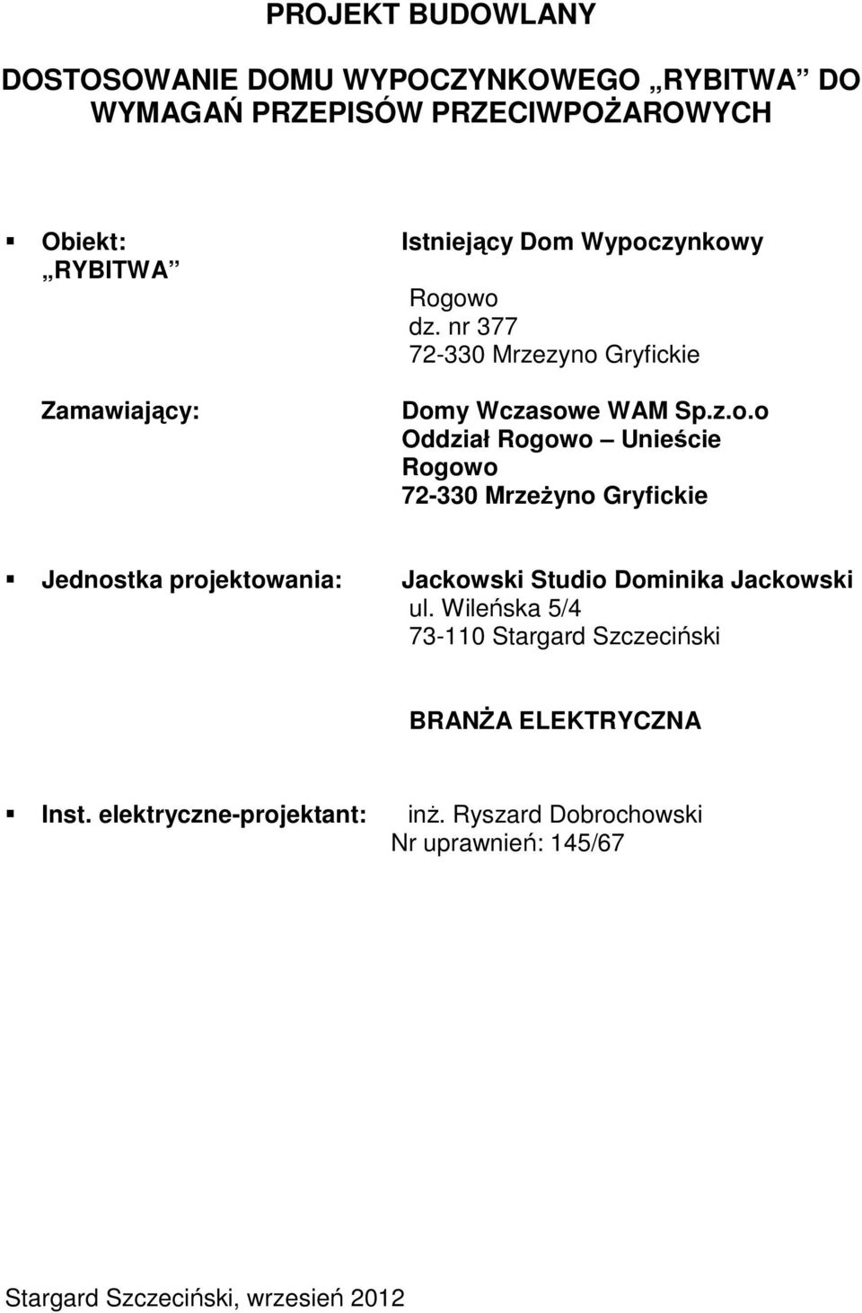 Wypoczynkowy Rogowo dz. nr 377 72-330 Mrzezyno Gryfickie Domy Wczasowe WAM Sp.z.o.o Oddział Rogowo Unieście Rogowo 72-330 Mrzeżyno Gryfickie Jednostka projektowania: Jackowski Studio Dominika Jackowski ul.