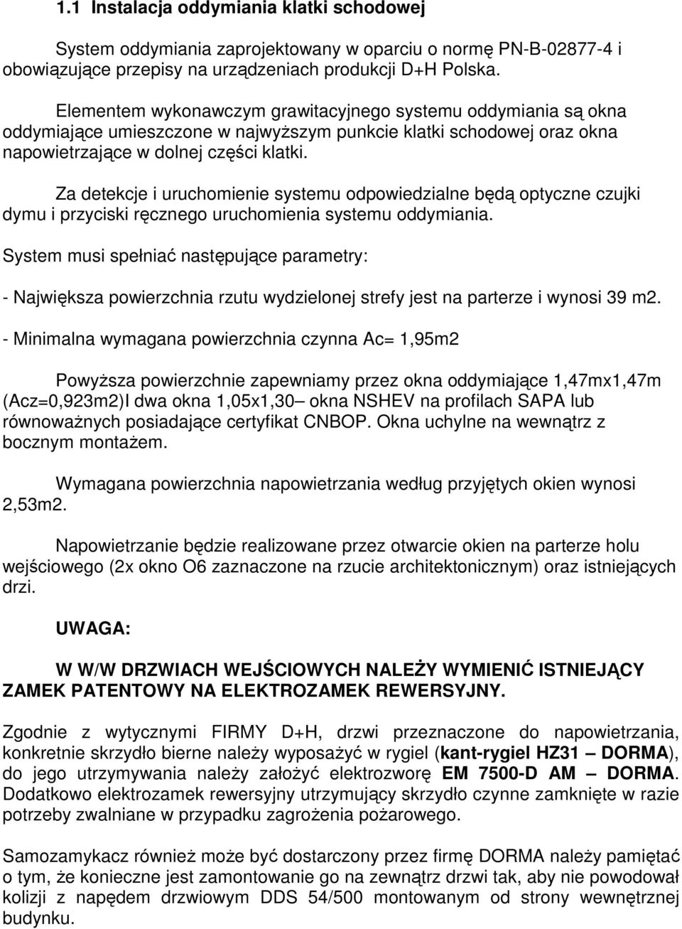 Za detekcje i uruchomienie systemu odpowiedzialne będą optyczne czujki dymu i przyciski ręcznego uruchomienia systemu oddymiania.