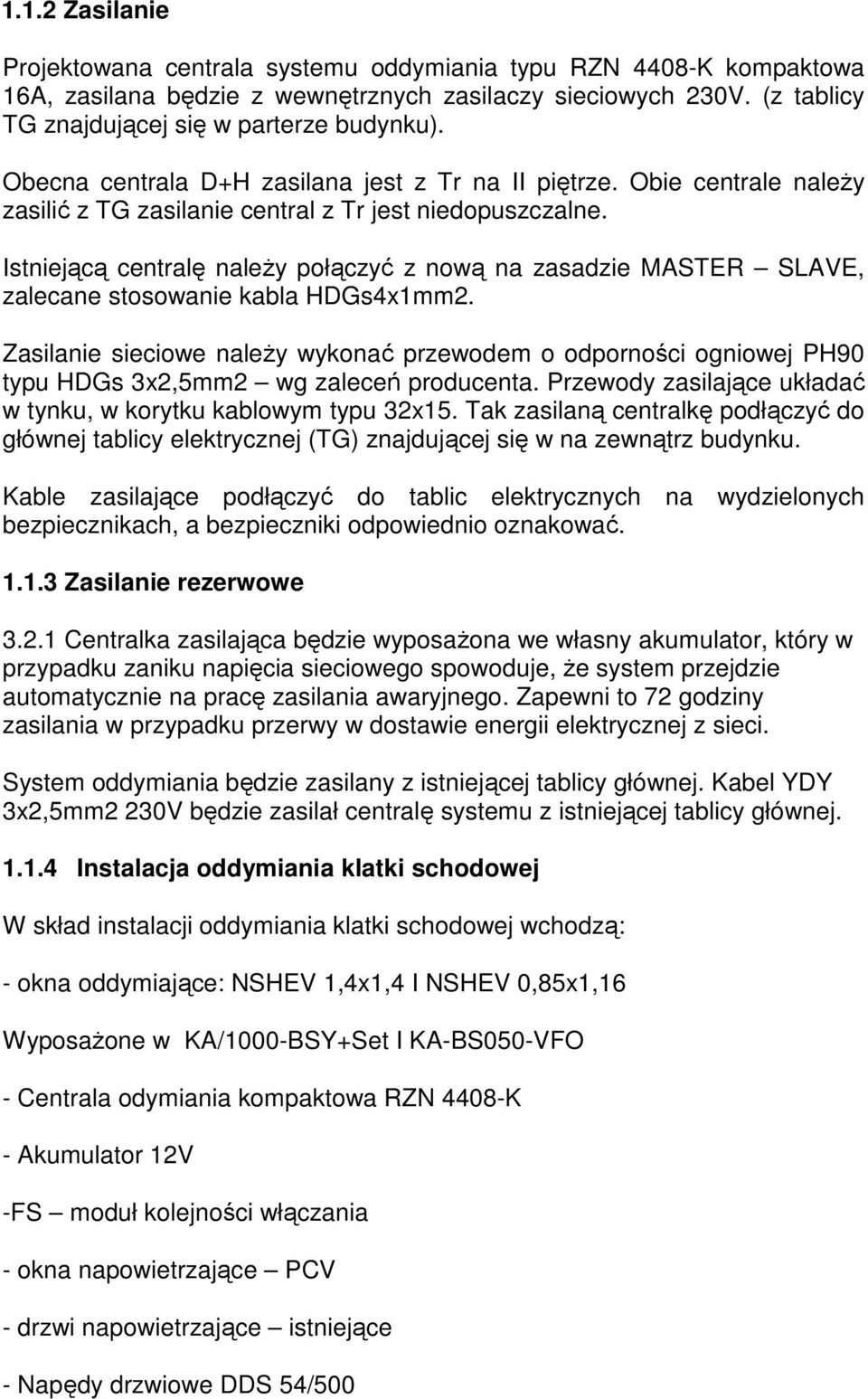 Istniejącą centralę należy połączyć z nową na zasadzie MASTER SLAVE, zalecane stosowanie kabla HDGs4x1mm2.