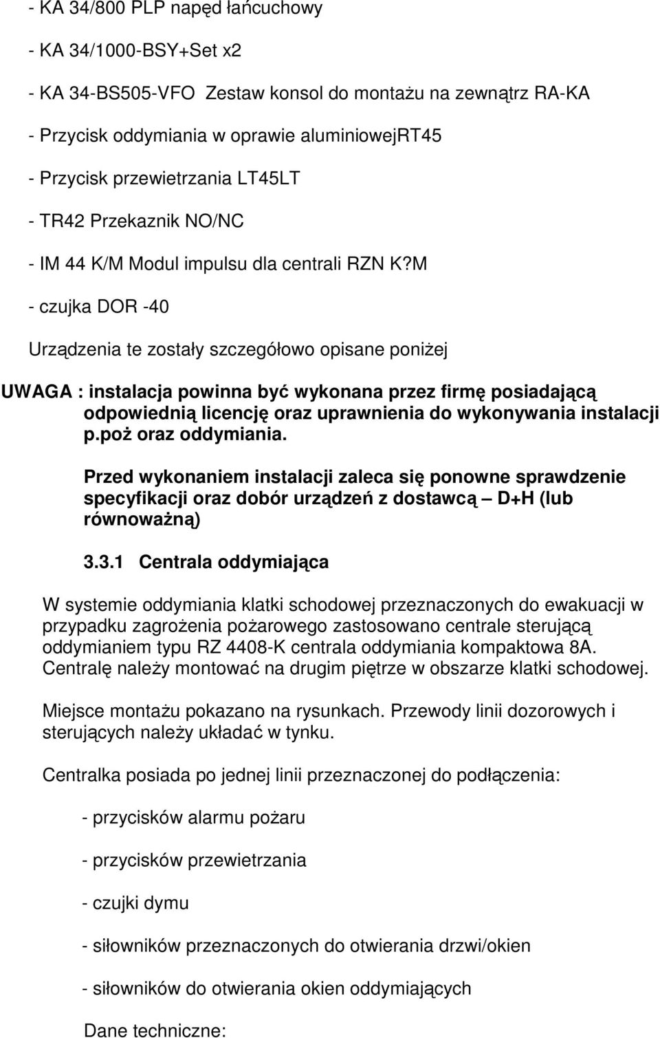 M - czujka DOR -40 Urządzenia te zostały szczegółowo opisane poniżej UWAGA : instalacja powinna być wykonana przez firmę posiadającą odpowiednią licencję oraz uprawnienia do wykonywania instalacji p.