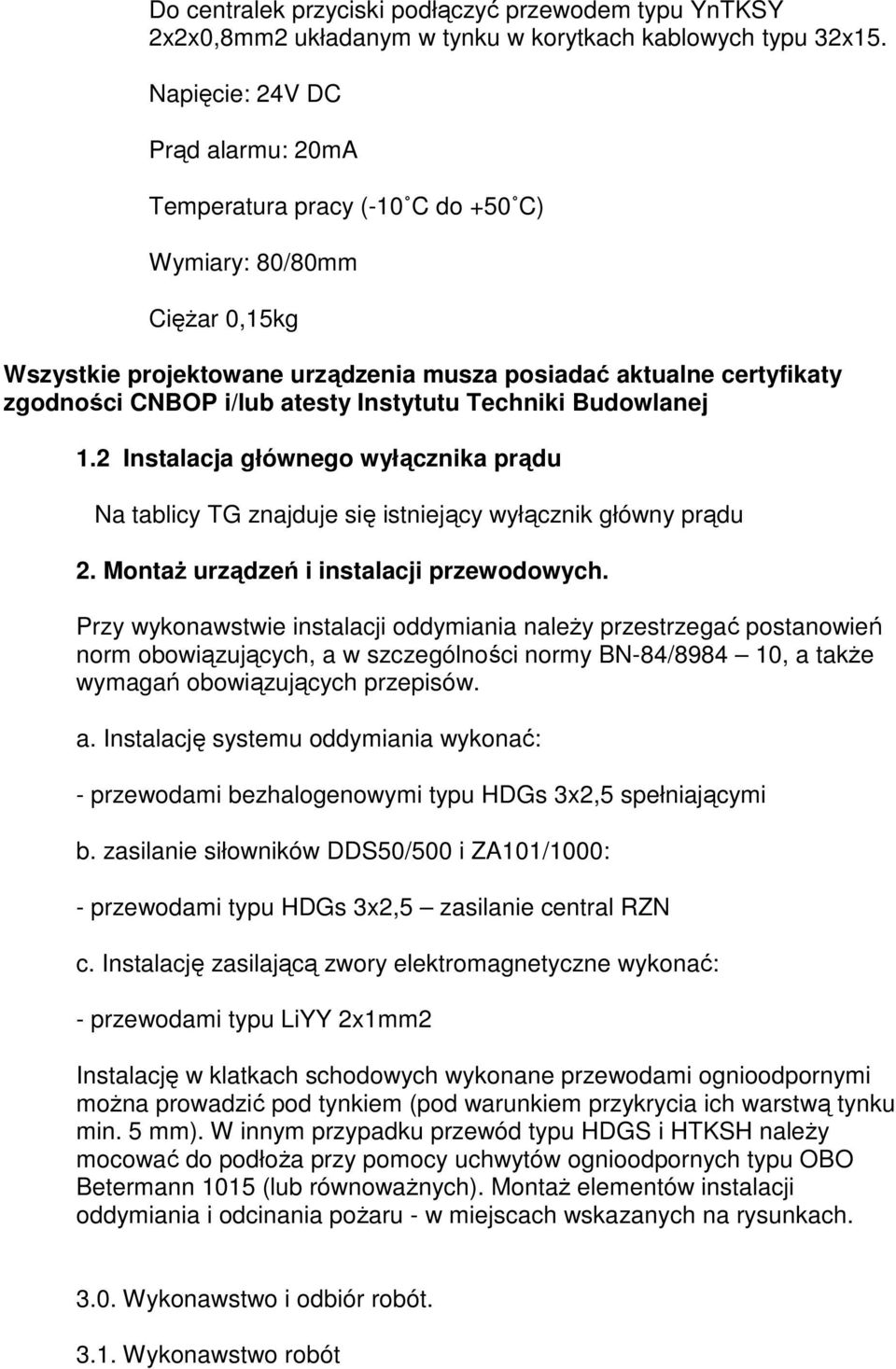 Instytutu Techniki Budowlanej 1.2 Instalacja głównego wyłącznika prądu Na tablicy TG znajduje się istniejący wyłącznik główny prądu 2. Montaż urządzeń i instalacji przewodowych.