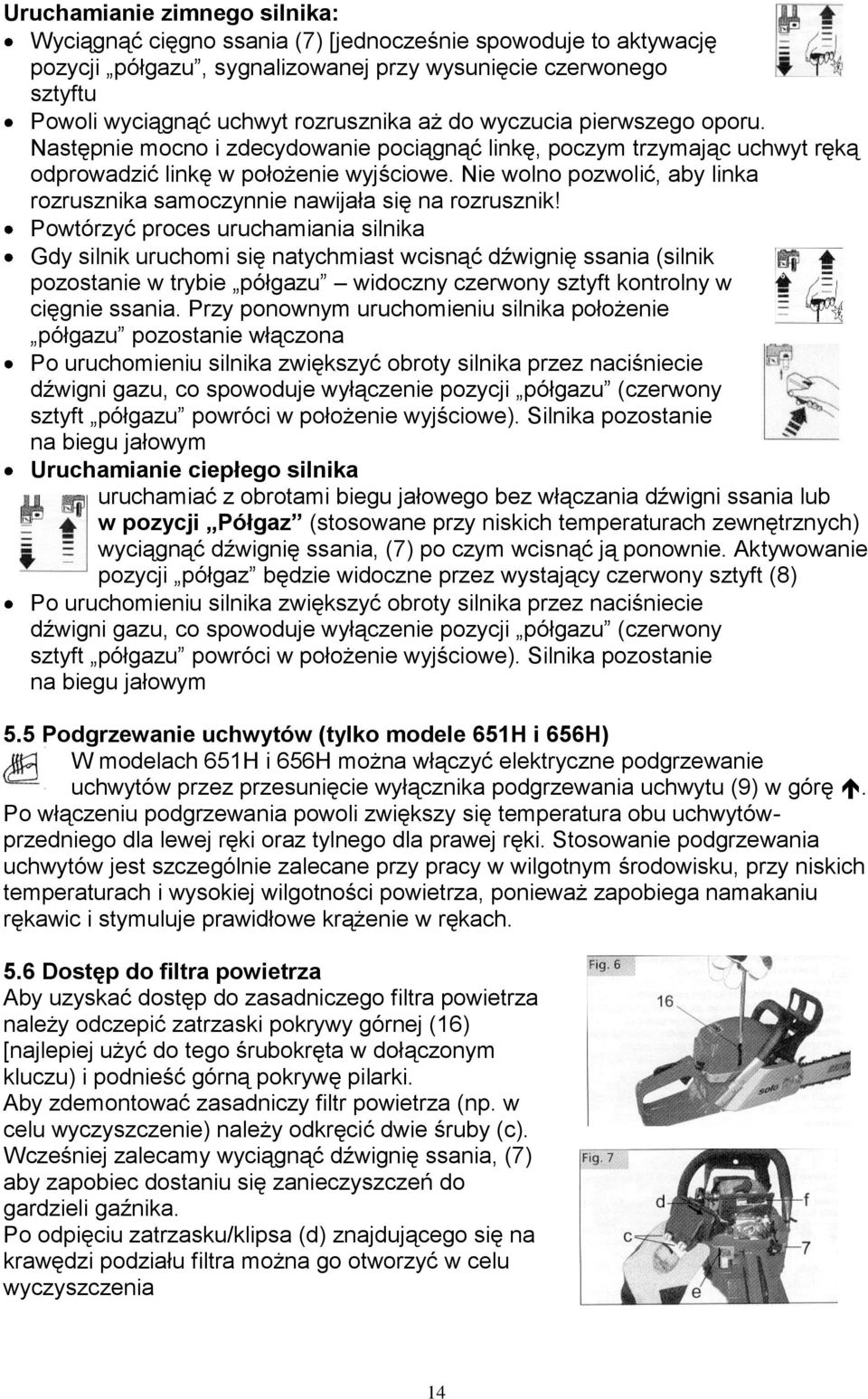Nie wolno pozwolić, aby linka rozrusznika samoczynnie nawijała się na rozrusznik!