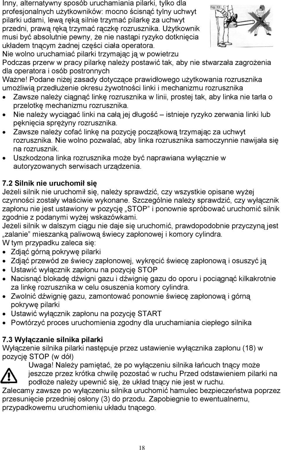 Nie wolno uruchamiać pilarki trzymając ją w powietrzu Podczas przerw w pracy pilarkę należy postawić tak, aby nie stwarzała zagrożenia dla operatora i osób postronnych Ważne!