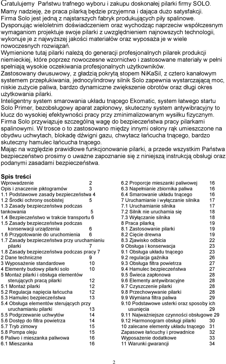Dysponując wieloletnim doświadczeniem oraz wychodząc naprzeciw współczesnym wymaganiom projektuje swoje pilarki z uwzględnieniem najnowszych technologii, wykonuje je z najwyższej jakości materiałów