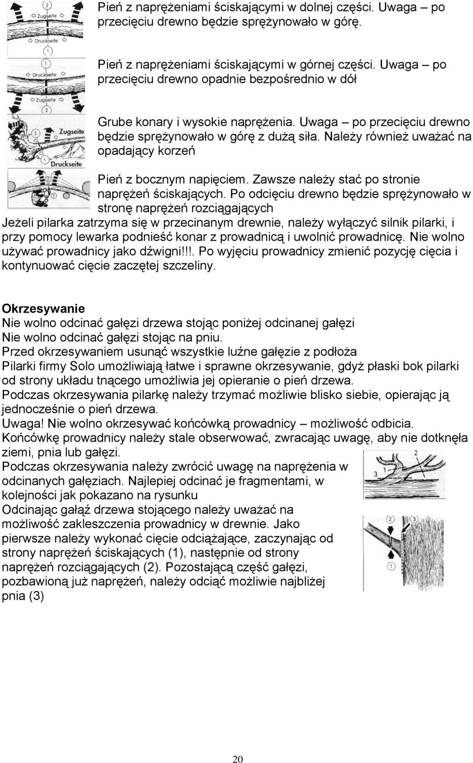 Należy również uważać na opadający korzeń Pień z bocznym napięciem. Zawsze należy stać po stronie naprężeń ściskających.