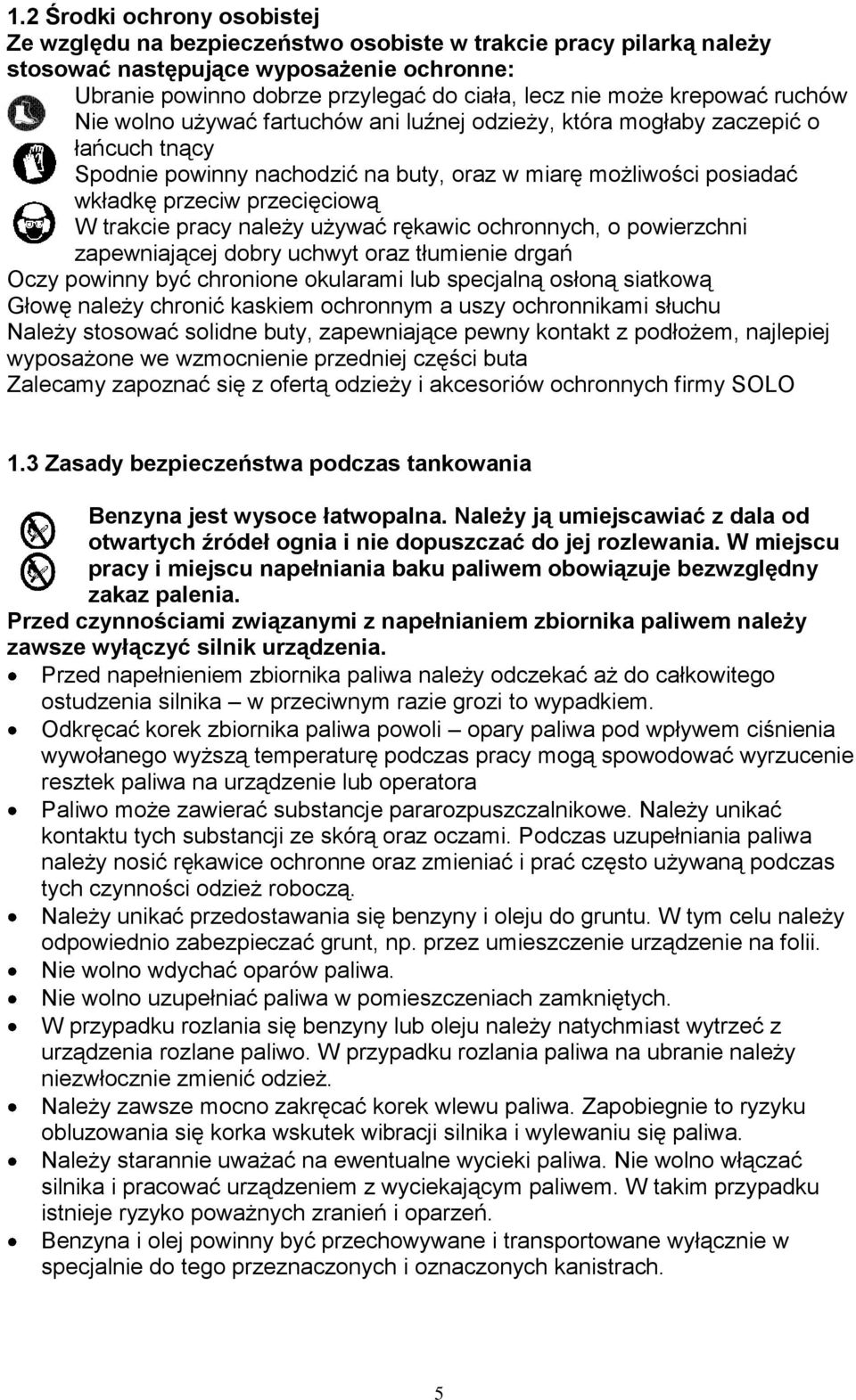 W trakcie pracy należy używać rękawic ochronnych, o powierzchni zapewniającej dobry uchwyt oraz tłumienie drgań Oczy powinny być chronione okularami lub specjalną osłoną siatkową Głowę należy chronić