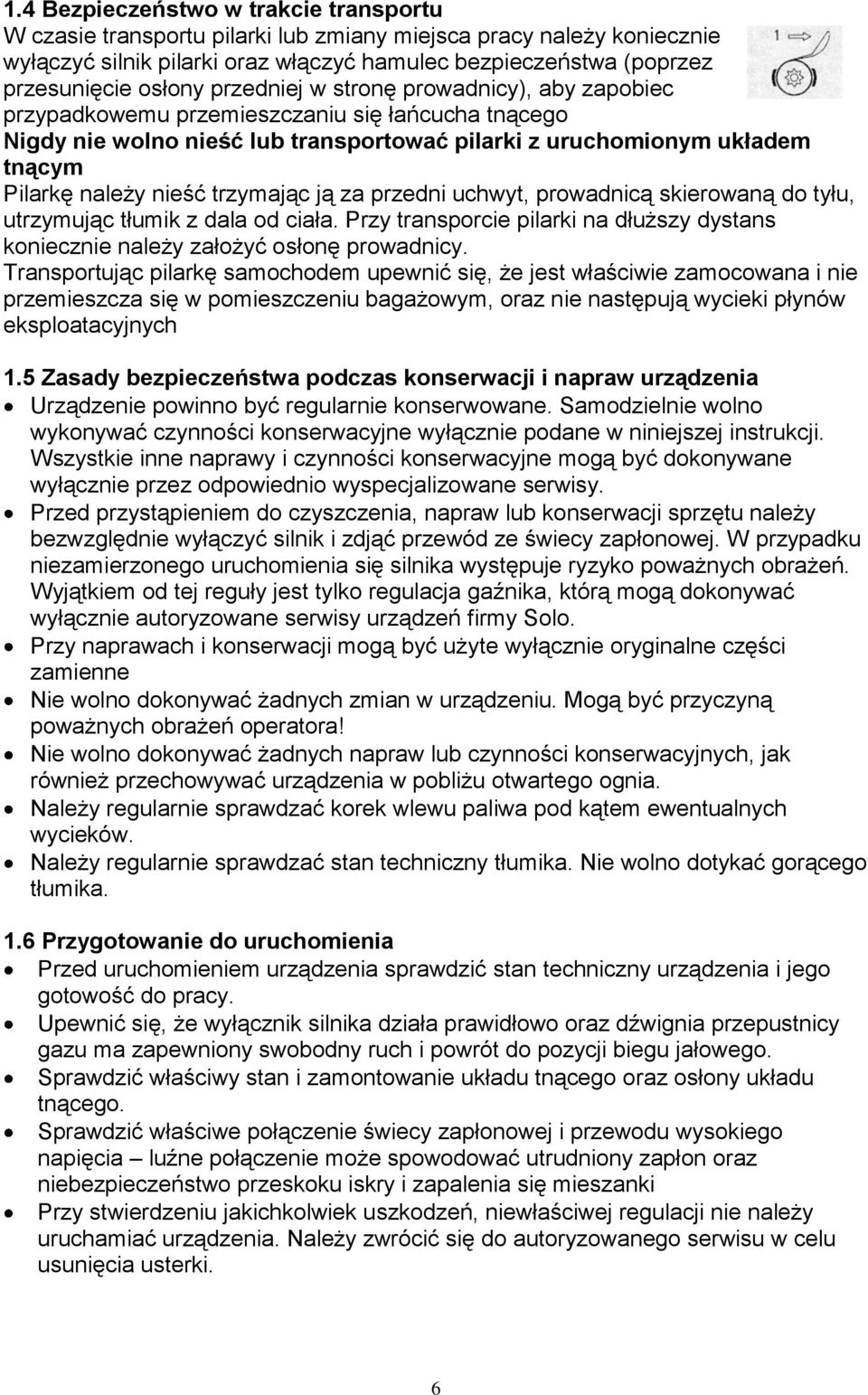 trzymając ją za przedni uchwyt, prowadnicą skierowaną do tyłu, utrzymując tłumik z dala od ciała. Przy transporcie pilarki na dłuższy dystans koniecznie należy założyć osłonę prowadnicy.