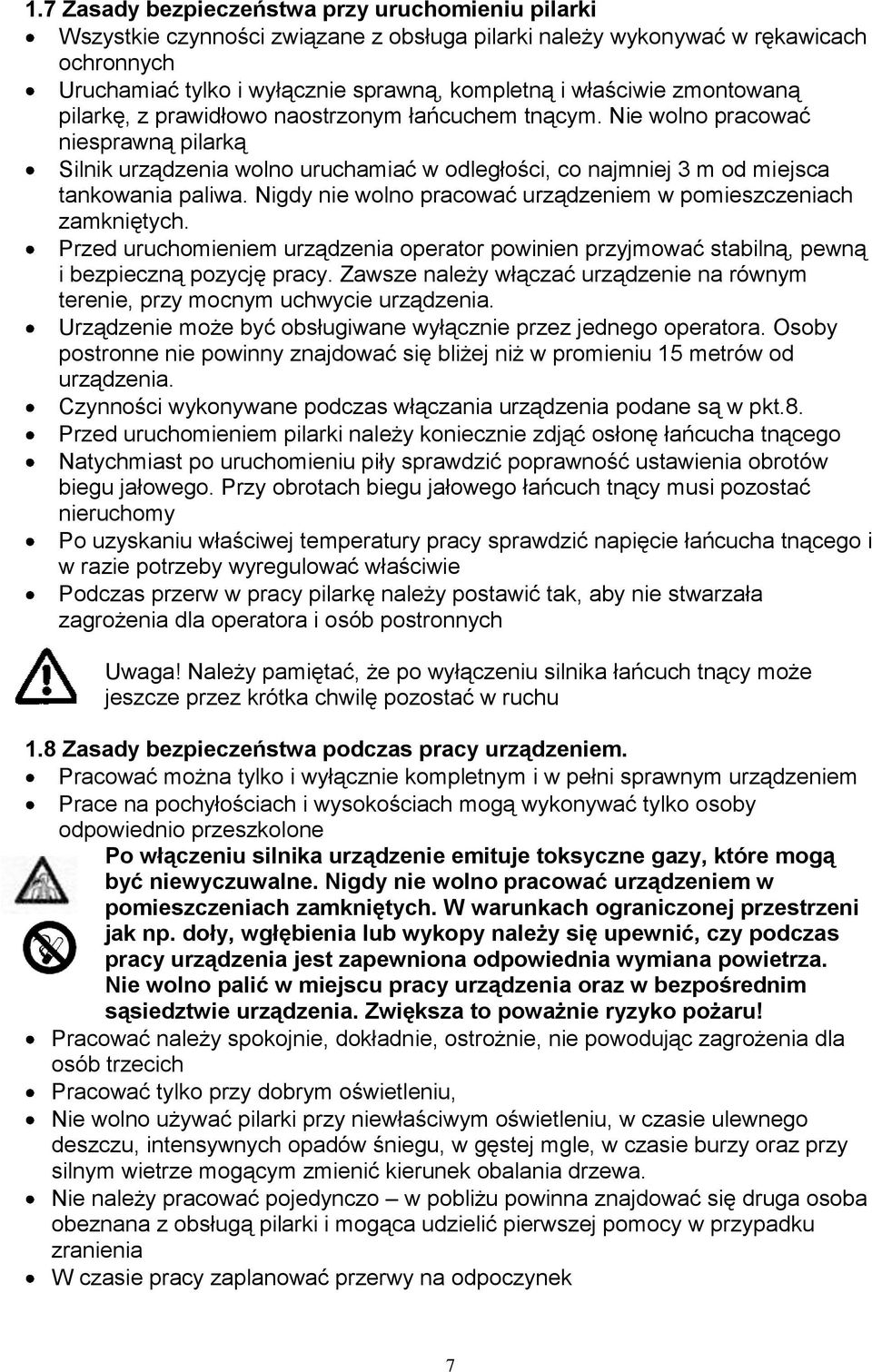 Nigdy nie wolno pracować urządzeniem w pomieszczeniach zamkniętych. Przed uruchomieniem urządzenia operator powinien przyjmować stabilną, pewną i bezpieczną pozycję pracy.