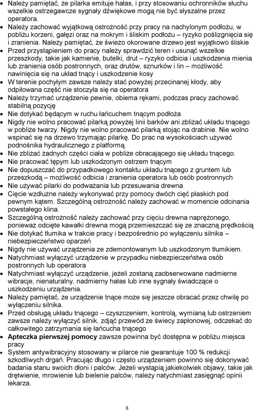 Należy pamiętać, że świeżo okorowane drzewo jest wyjątkowo śliskie Przed przystąpieniem do pracy należy sprawdzić teren i usunąć wszelkie przeszkody, takie jak kamienie, butelki, drut ryzyko odbicia
