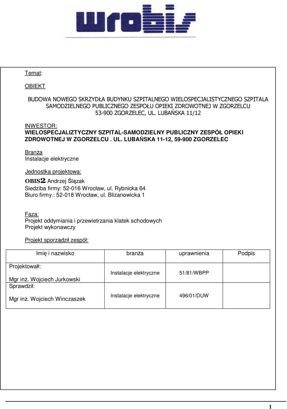 LUBAŃSKA 11-12, 59-900 ZGORZELEC Branża Instalacje elektryczne Jednostka projektowa: OBIS2 Andrzej Ślązak Siedziba firmy: 52-016 Wrocław, ul. Rybnicka 64 Biuro firmy.: 52-018 Wrocław, ul.