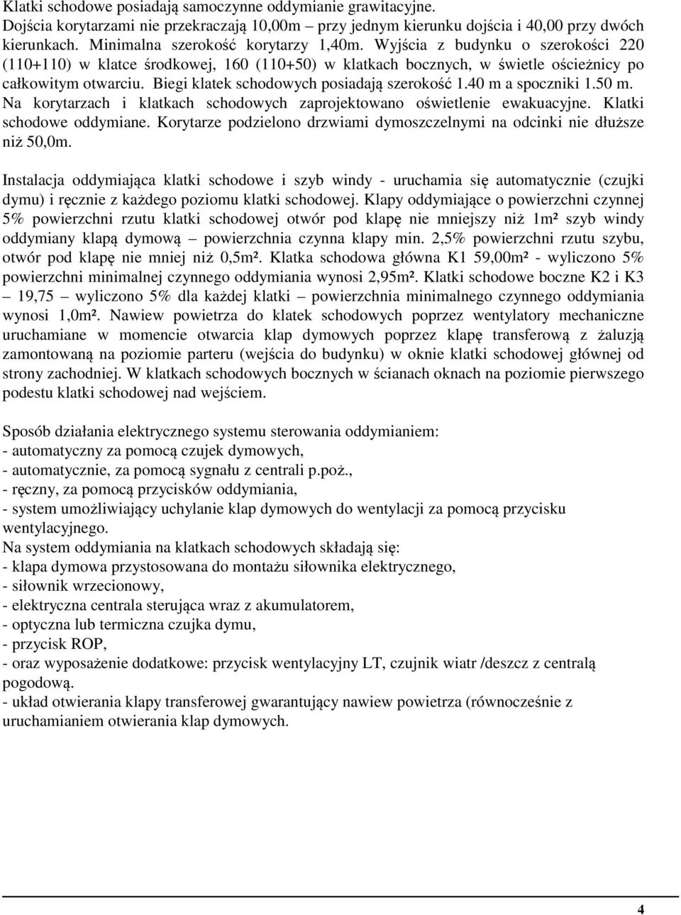 Biegi klatek schodowych posiadają szerokość 1.40 m a spoczniki 1.50 m. Na korytarzach i klatkach schodowych zaprojektowano oświetlenie ewakuacyjne. Klatki schodowe oddymiane.