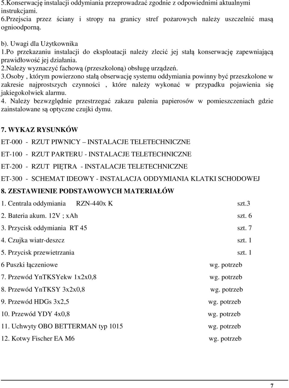 Należy wyznaczyć fachową (przeszkoloną) obsługę urządzeń. 3.