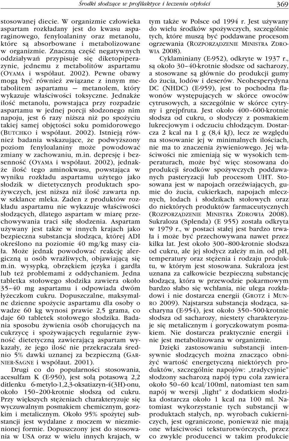 Znaczną część negatywnych oddziaływań przypisuje się diketopiperazynie, jednemu z metabolitów aspartamu (Oyama i współaut. 2002).