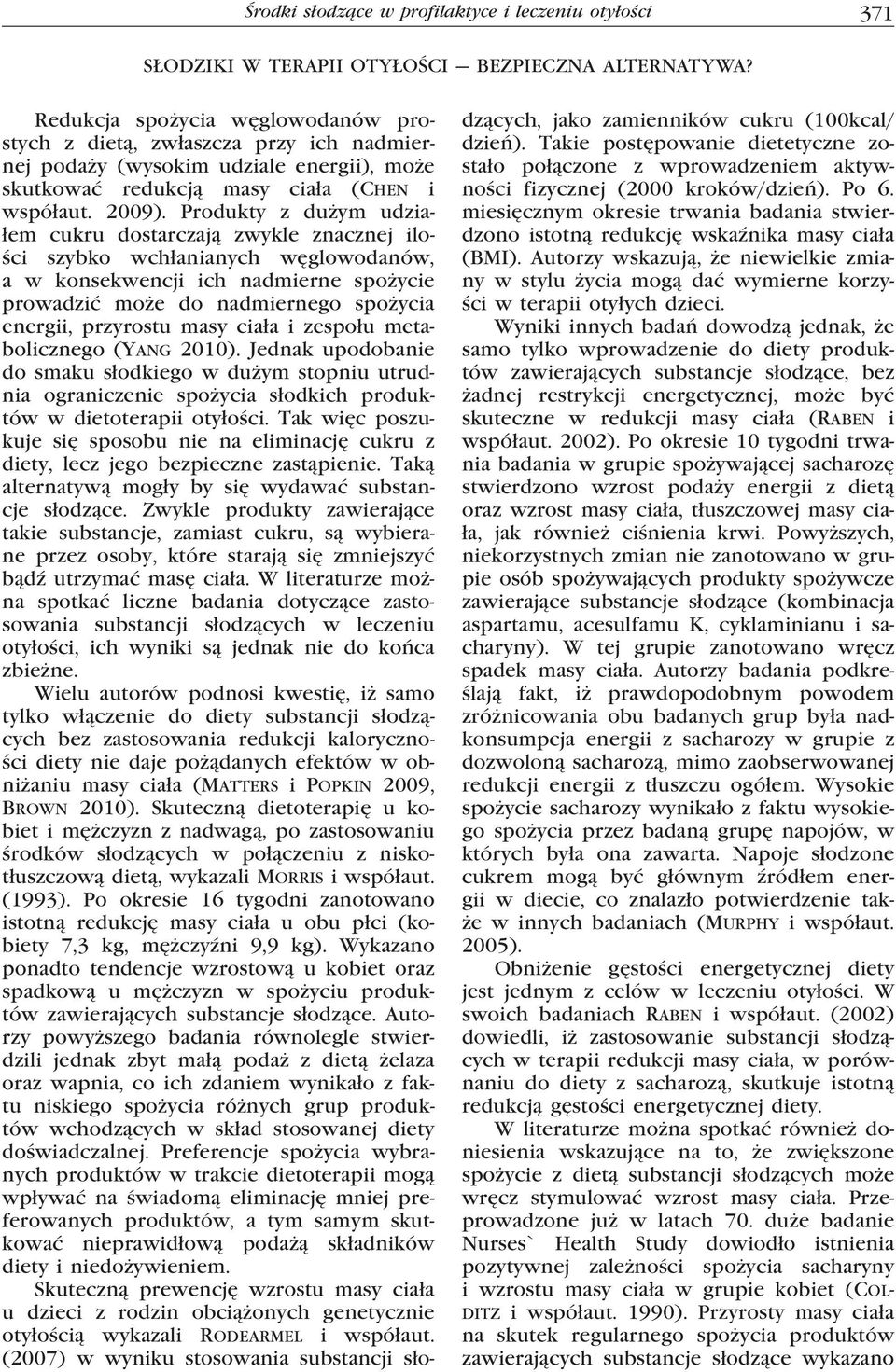 Produkty z dużym udziałem cukru dostarczają zwykle znacznej ilości szybko wchłanianych węglowodanów, a w konsekwencji ich nadmierne spożycie prowadzić może do nadmiernego spożycia energii, przyrostu