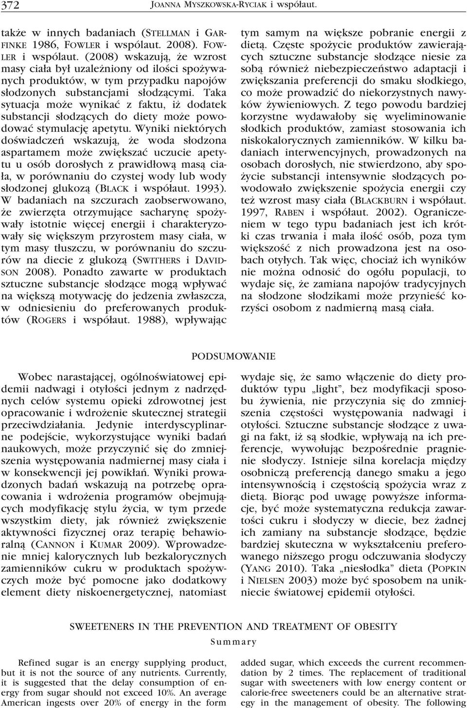 Taka sytuacja może wynikać z faktu, iż dodatek substancji słodzących do diety może powodować stymulację apetytu.