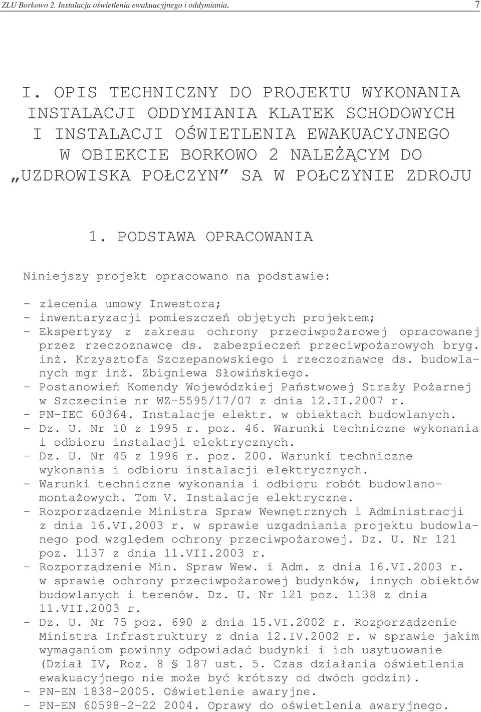 PODSTAWA OPRACOWANIA Niniejszy projekt opracowano na podstawie: - zlecenia umowy Inwestora; - inwentaryzacji pomieszcze objtych projektem; - Ekspertyzy z zakresu ochrony przeciwpo arowej opracowanej