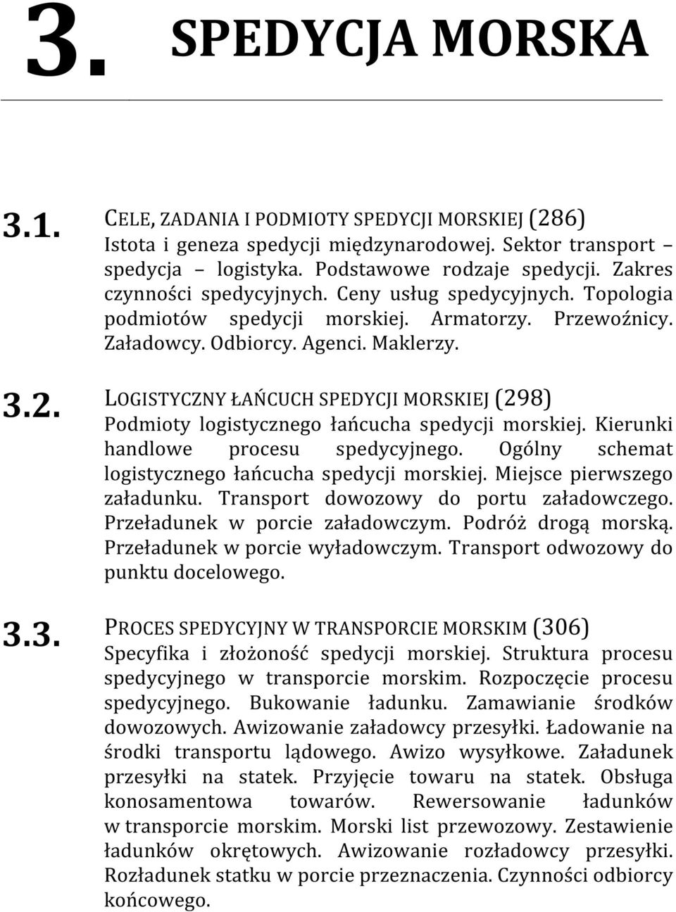 LOGISTYCZNY ŁAŃCUCH SPEDYCJI MORSKIEJ (298) Podmioty logistycznego łańcucha spedycji morskiej. Kierunki handlowe procesu spedycyjnego. Ogólny schemat logistycznego łańcucha spedycji morskiej.