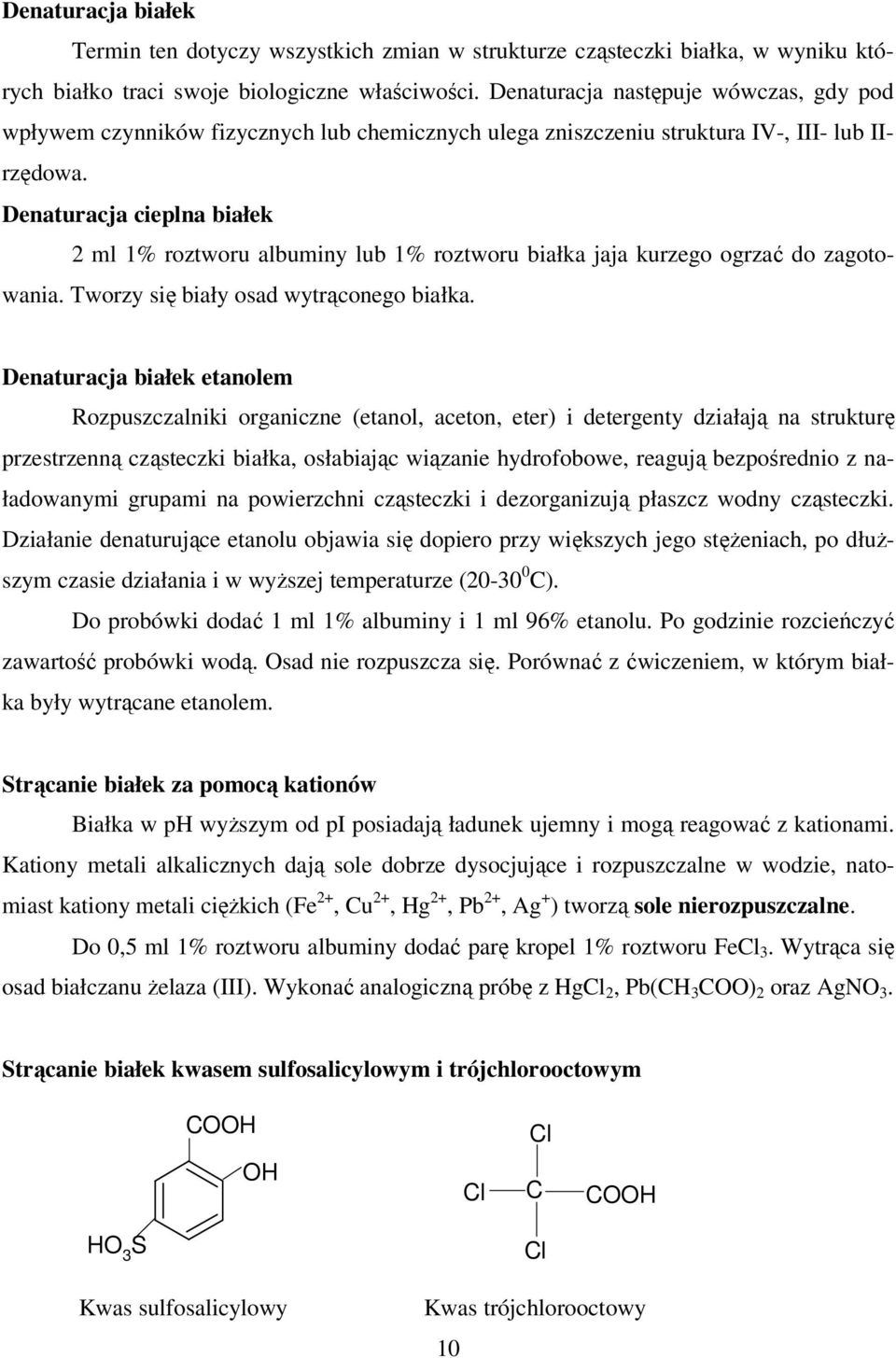 Denaturacja cieplna białek 2 ml 1% roztworu albuminy lub 1% roztworu białka jaja kurzego ogrzać do zagotowania. Tworzy się biały osad wytrąconego białka.