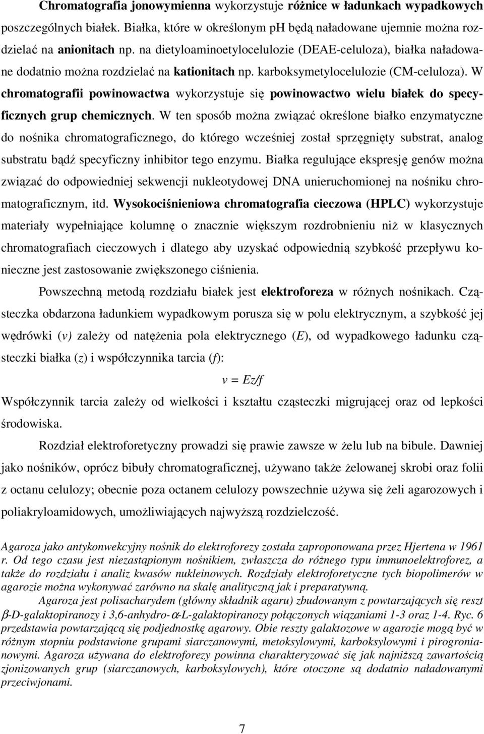W chromatografii powinowactwa wykorzystuje się powinowactwo wielu białek do specyficznych grup chemicznych.