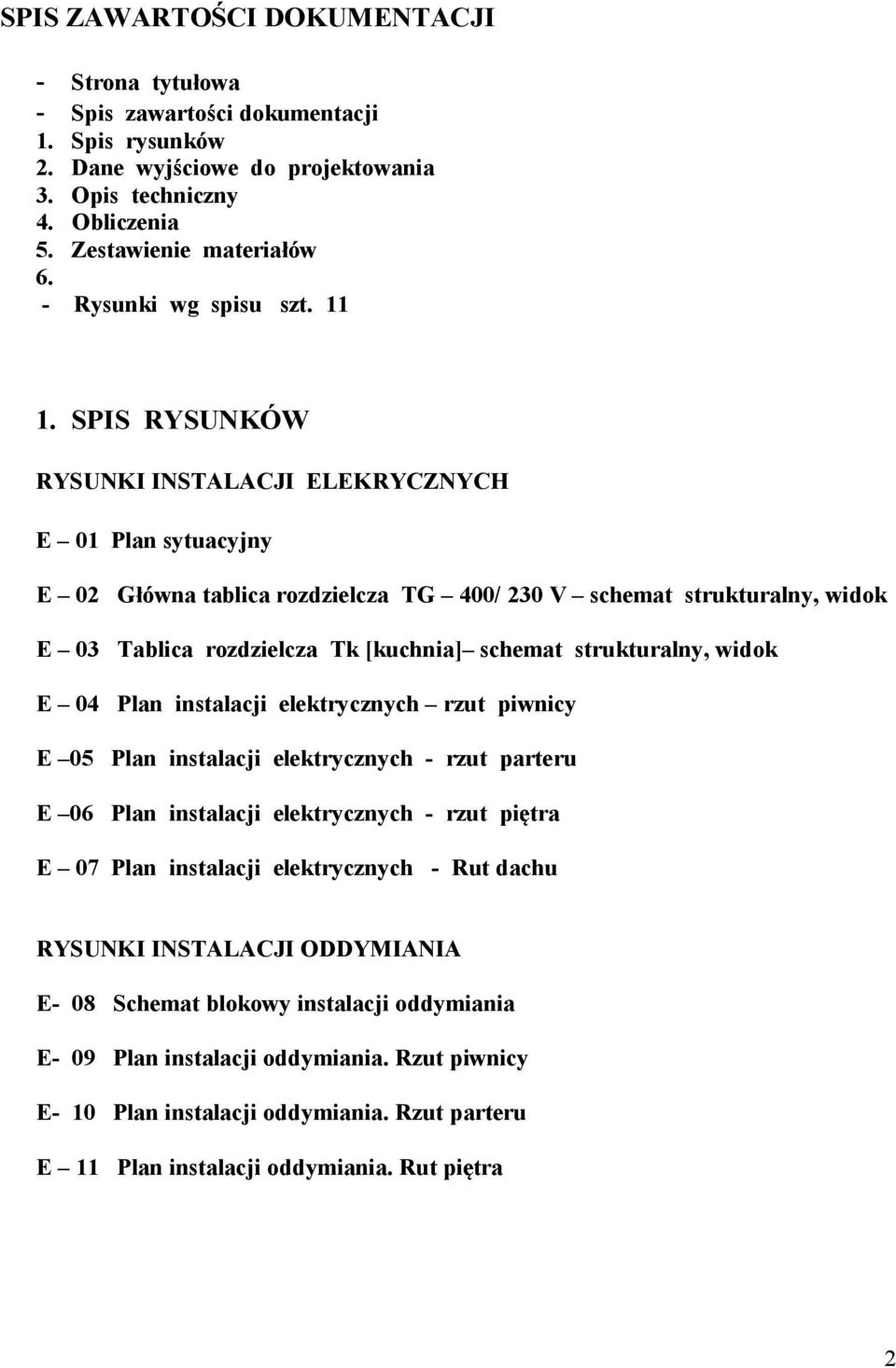 SPIS RYSUNKÓW RYSUNKIINSTALACJI ELEKRYCZNYCH E 01 Plan sytuacyjny E 02 G ówna tablicarozdzielcza TG 400/ 230 V schemat strukturalny, widok E 03 E 04 Tablica rozdzielcza Tk [kuchnia] schemat