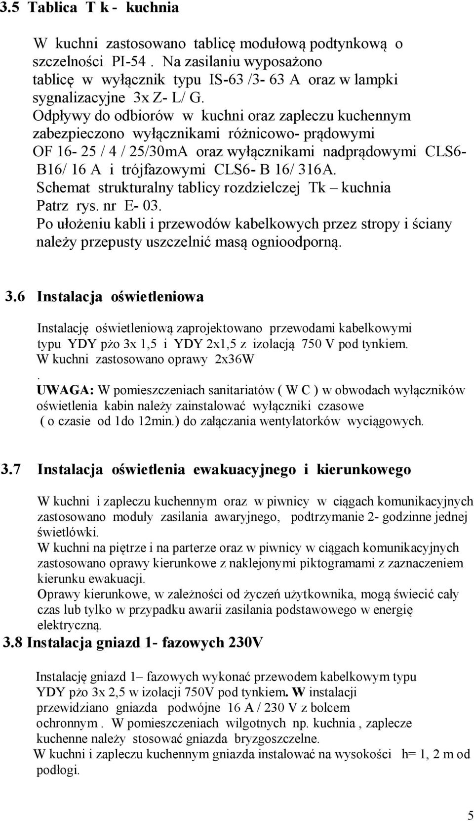 Schemat strukturalnytablicyrozdzielczej Tk kuchnia Patrz rys.nr E-03. Po u o eniukabliiprzewodów kabelkowychprzez stropyi ciany nale yprzepustyuszczelni mas ognioodporn. 3.