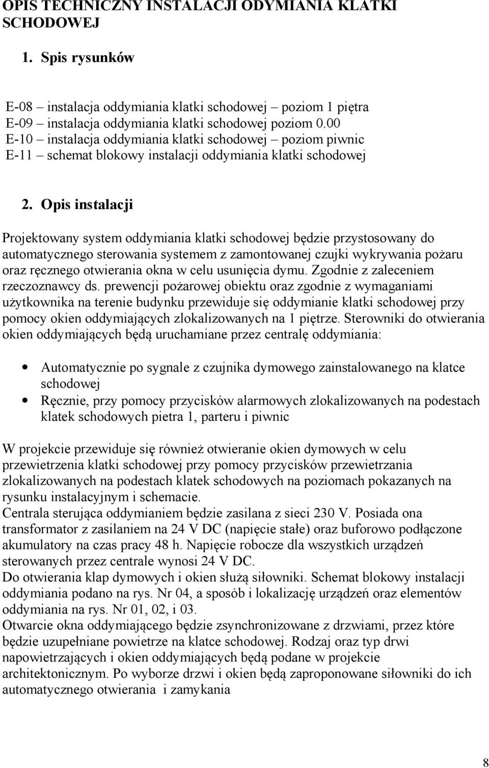 Opisinstalacji Projektowanysystemoddymiania klatki schodowej b dzie przystosowany do automatycznego sterowania systememz zamontowanej czujki wykrywania po aru oraz r cznegootwierania okna wcelu usuni