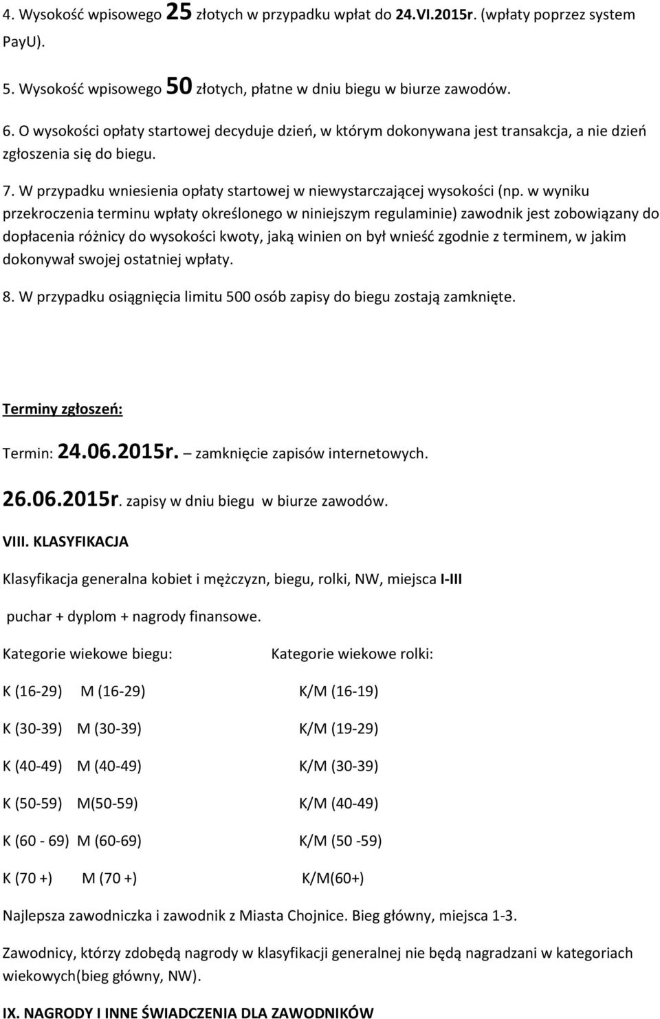 w wyniku przekroczenia terminu wpłaty określonego w niniejszym regulaminie) zawodnik jest zobowiązany do dopłacenia różnicy do wysokości kwoty, jaką winien on był wnieśd zgodnie z terminem, w jakim