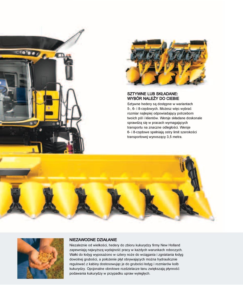 Niezawodne działanie Niezależnie od wielkości, hedery do zbioru kukurydzy firmy New Holland zapewniają najwyższą wydajność pracy w każdych warunkach roboczych.