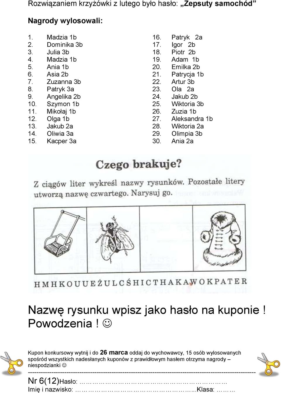 Ola 2a 24. Jakub 2b 25. Wiktoria 3b 26. Zuzia 1b 27. Aleksandra 1b 28. Wiktoria 2a 29. Olimpia 3b 30. Ania 2a Nazwę rysunku wpisz jako hasło na kuponie! Powodzenia!