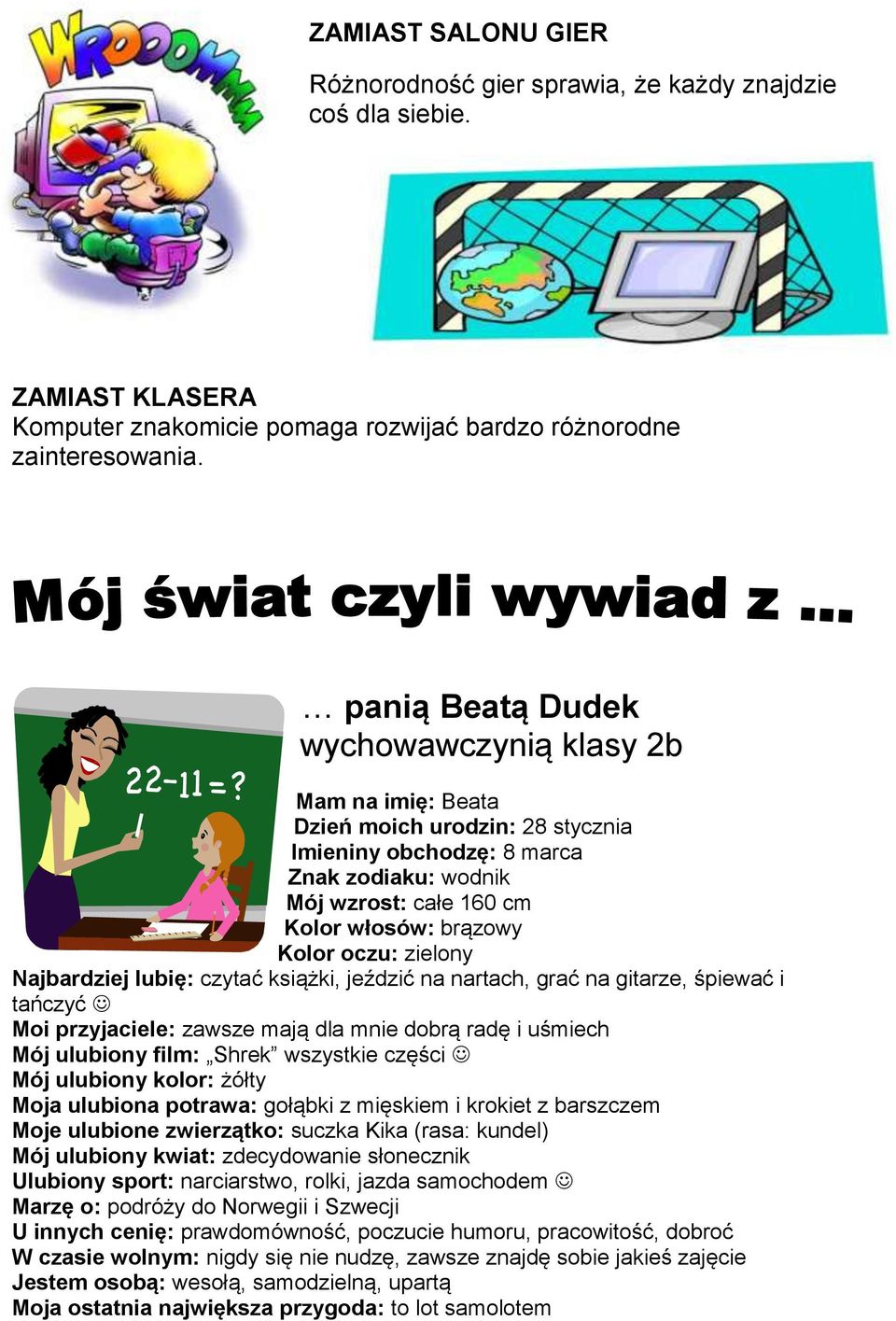 zielony Najbardziej lubię: czytać książki, jeździć na nartach, grać na gitarze, śpiewać i tańczyć Moi przyjaciele: zawsze mają dla mnie dobrą radę i uśmiech Mój ulubiony film: Shrek wszystkie części