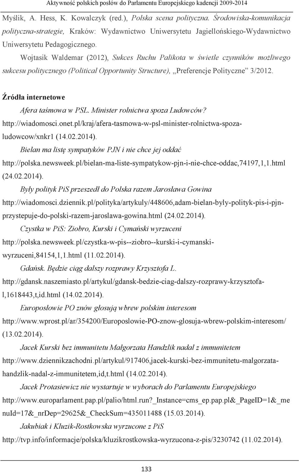 Źródła internetowe Afera taśmowa w PSL. Minister rolnictwa spoza Ludowców? http://wiadomosci.onet.pl/kraj/afera-tasmowa-w-psl-minister-rolnictwa-spozaludowcow/xnkr1 (14.02.2014).