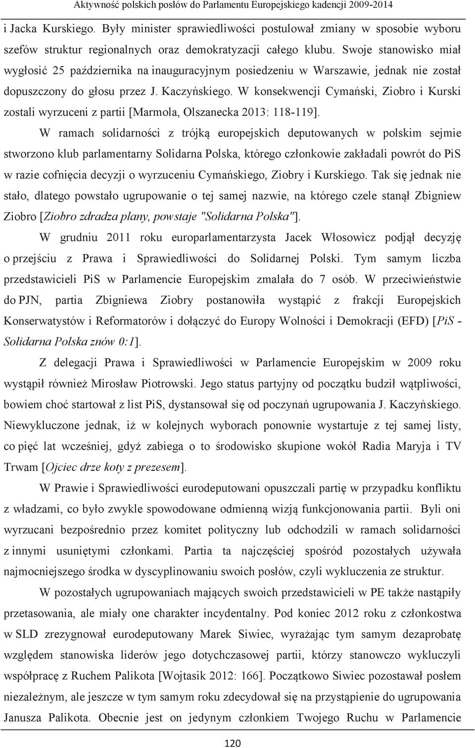 W konsekwencji Cymański, Ziobro i Kurski zostali wyrzuceni z partii [Marmola, Olszanecka 2013: 118-119].