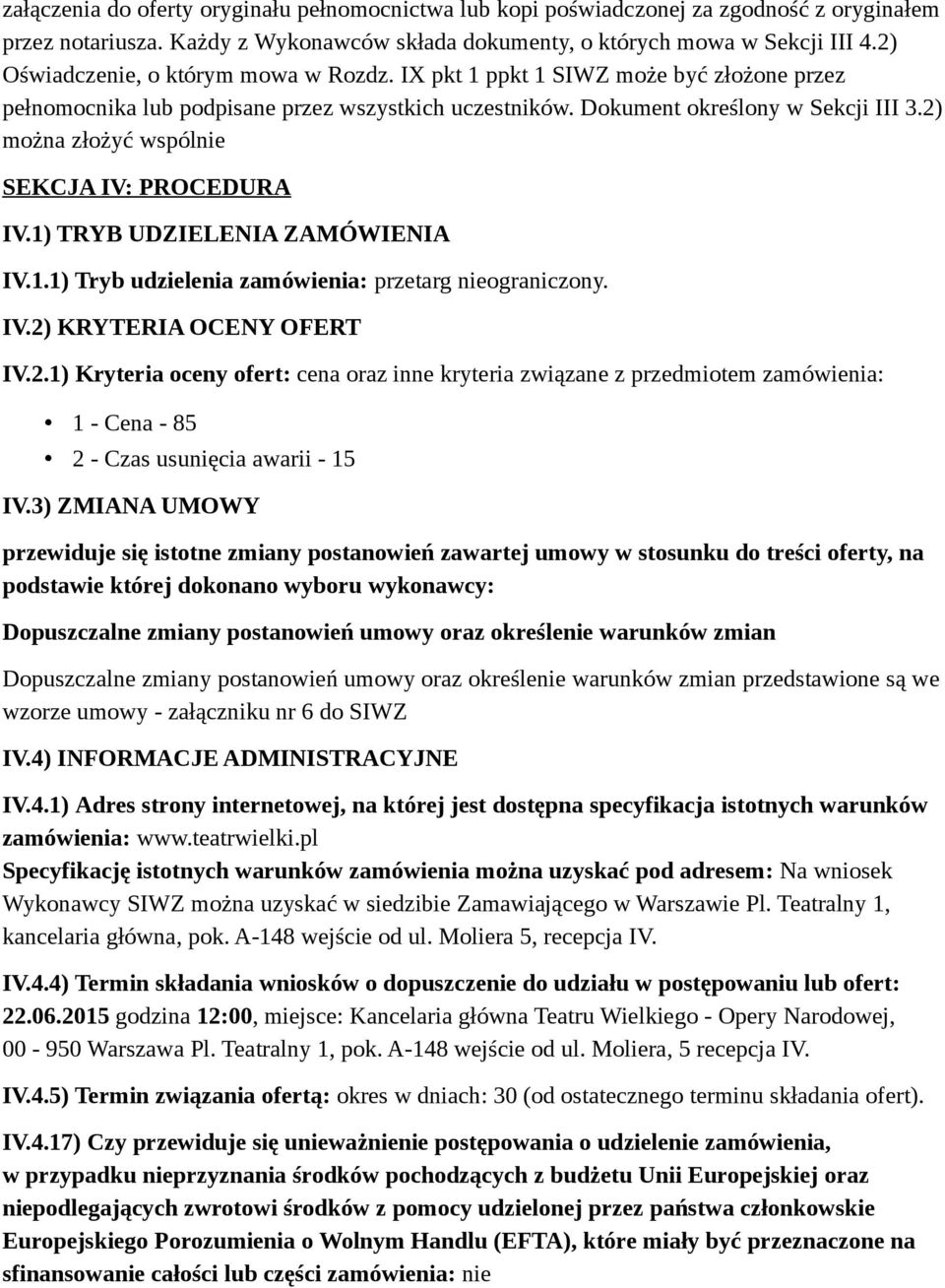 2) można złożyć wspólnie SEKCJA IV: PROCEDURA IV.1) TRYB UDZIELENIA ZAMÓWIENIA IV.1.1) Tryb udzielenia zamówienia: przetarg nieograniczony. IV.2) KRYTERIA OCENY OFERT IV.2.1) Kryteria oceny ofert: cena oraz inne kryteria związane z przedmiotem zamówienia: 1 - Cena - 85 2 - Czas usunięcia awarii - 15 IV.