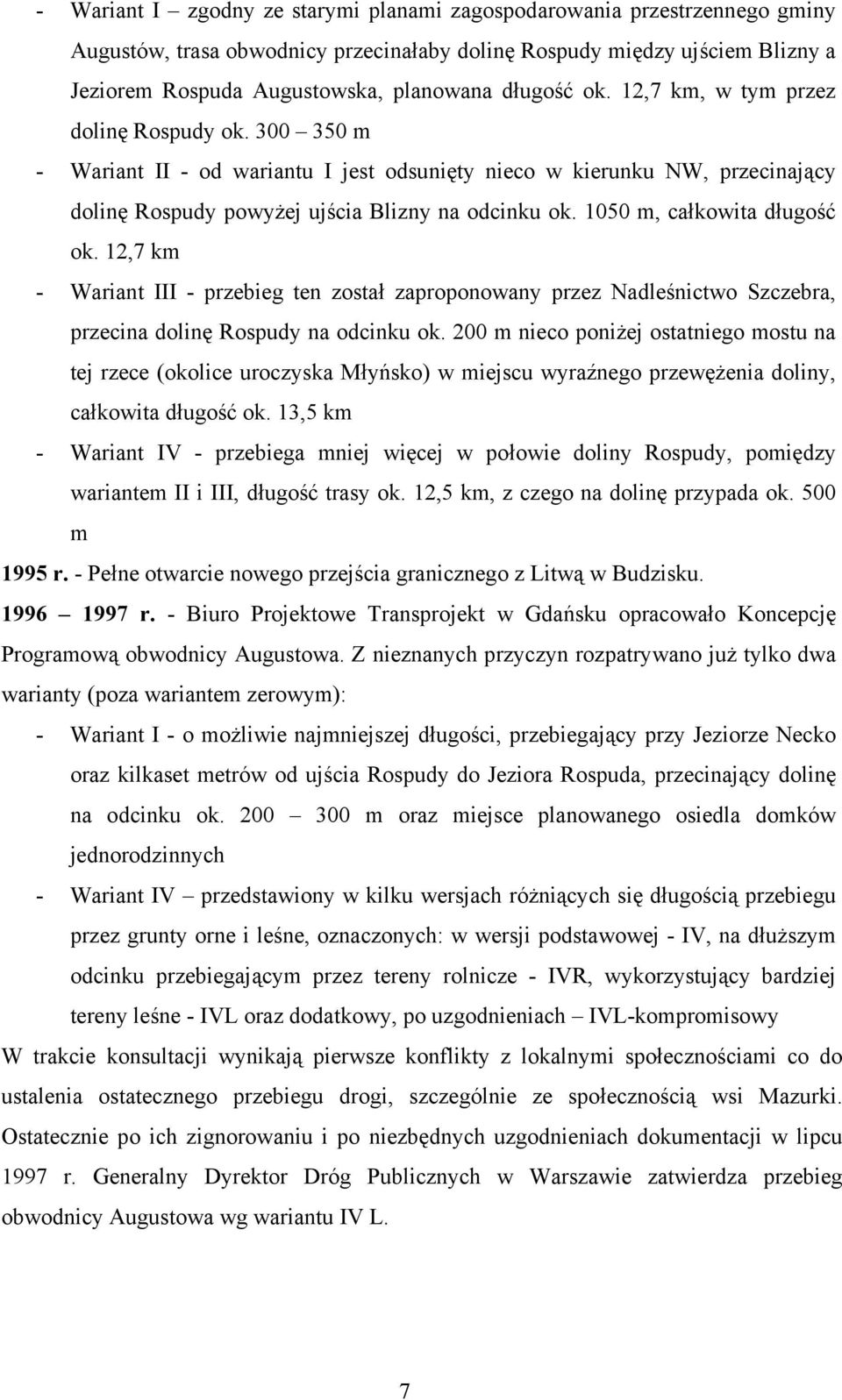 1050 m, całkowita długość ok. 12,7 km - Wariant III - przebieg ten został zaproponowany przez Nadleśnictwo Szczebra, przecina dolinę Rospudy na odcinku ok.