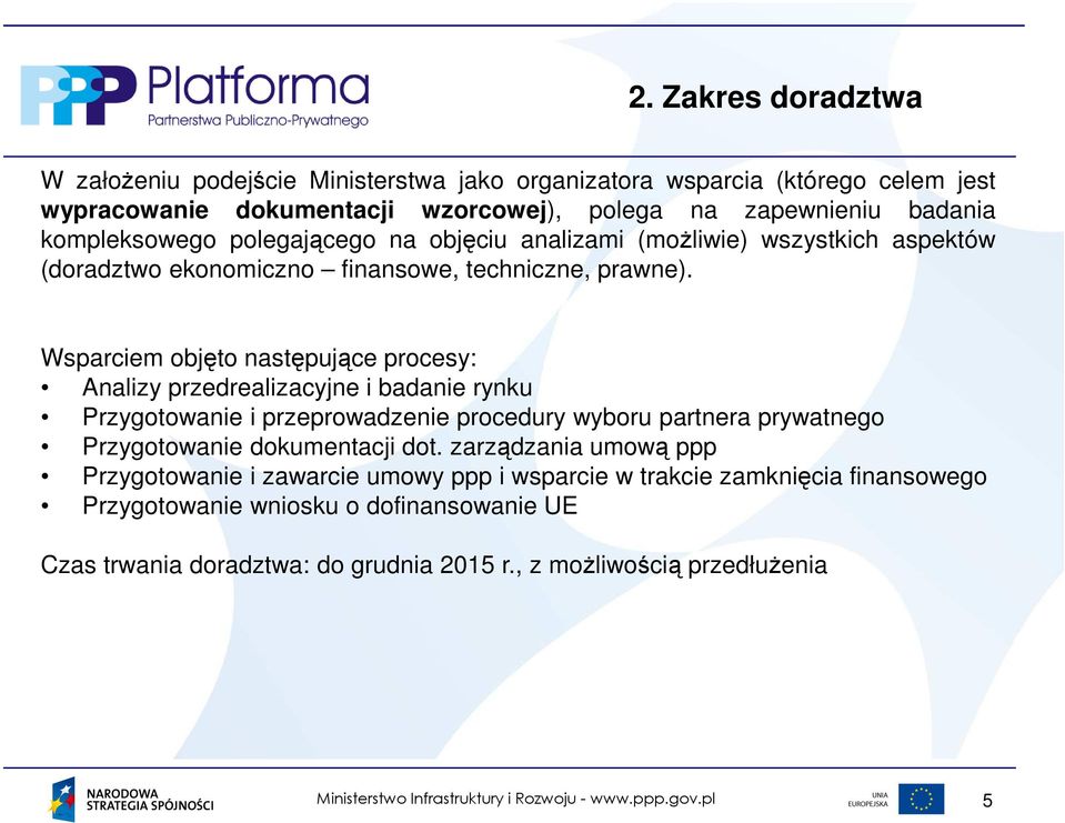 Wsparciem objęto następujące procesy: Analizy przedrealizacyjne i badanie rynku Przygotowanie i przeprowadzenie procedury wyboru partnera prywatnego Przygotowanie