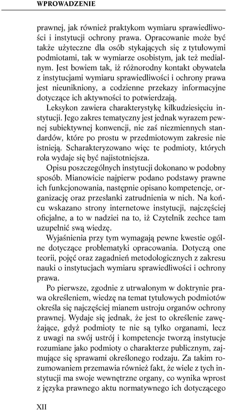 Jest bowiem tak, iż różnorodny kontakt obywatela z instytucjami wymiaru sprawiedliwości i ochrony prawa jest nieunikniony, a codzienne przekazy informacyjne dotyczące ich aktywności to potwierdzają.