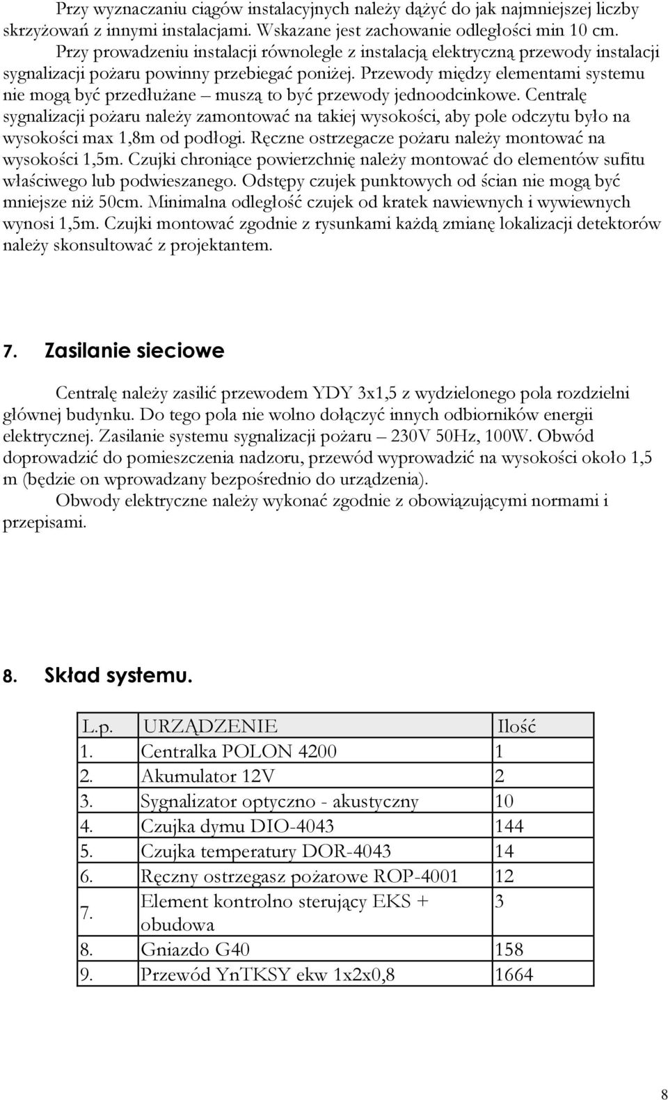 Przewody między elementami systemu nie mogą być przedłużane muszą to być przewody jednoodcinkowe.