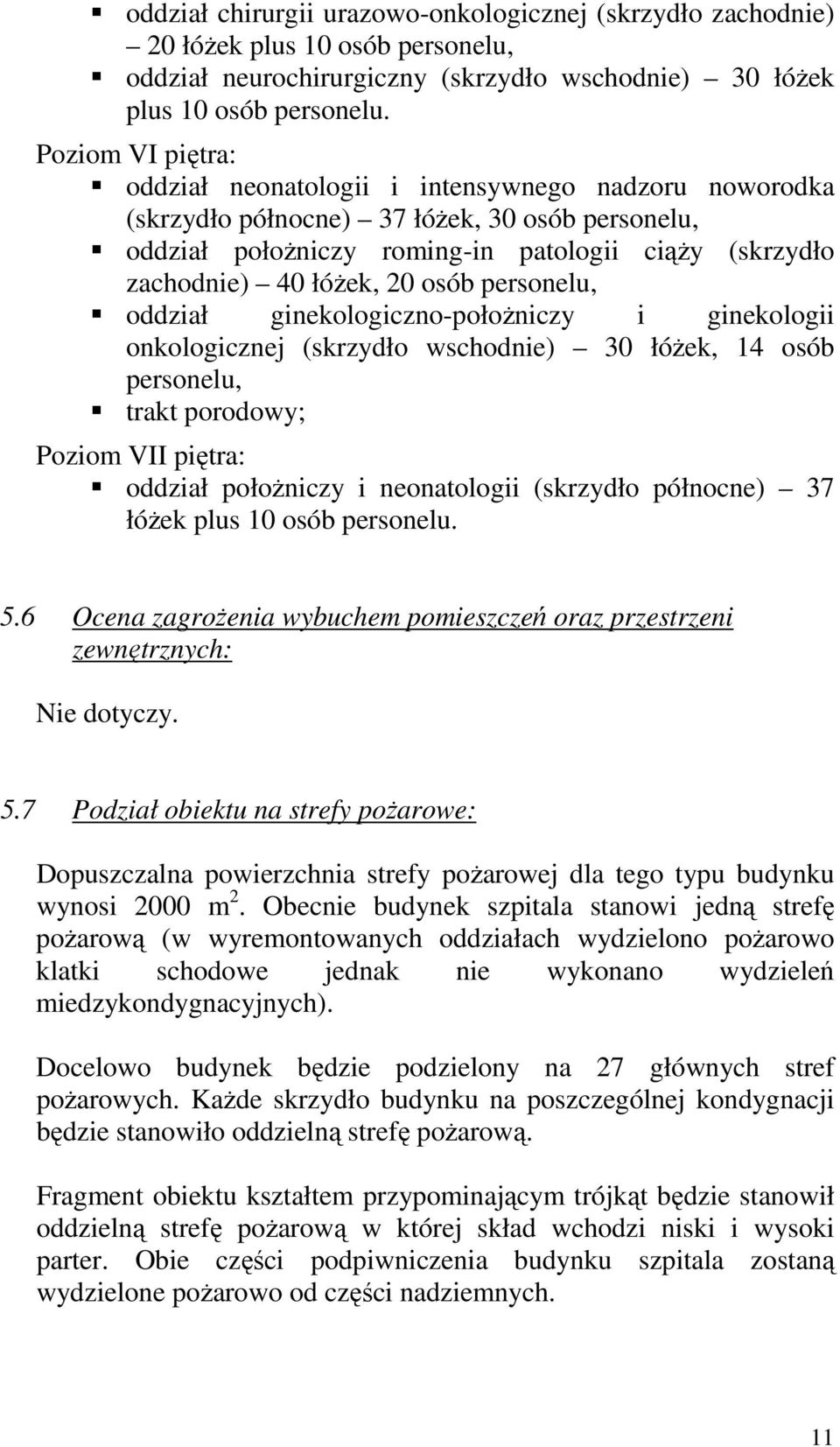 osób personelu, oddział ginekologiczno-połoŝniczy i ginekologii onkologicznej (skrzydło wschodnie) 30 łóŝek, 14 osób personelu, trakt porodowy; Poziom VII piętra: oddział połoŝniczy i neonatologii