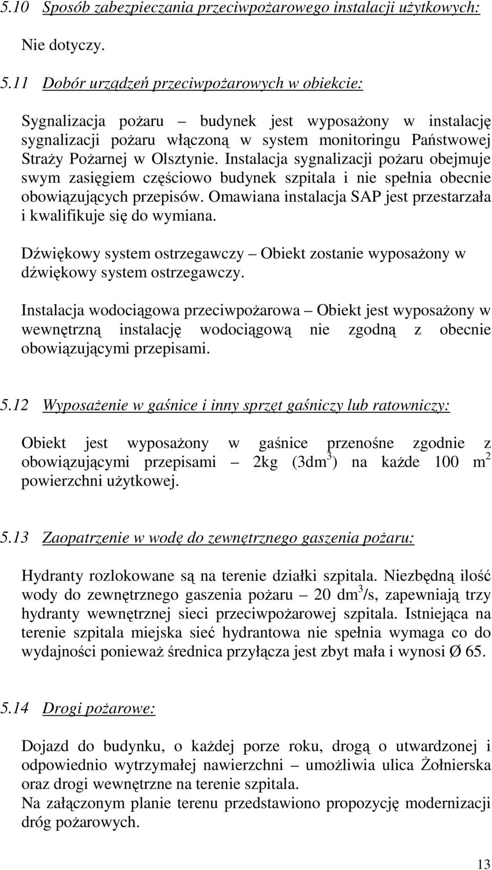 Instalacja sygnalizacji poŝaru obejmuje swym zasięgiem częściowo budynek szpitala i nie spełnia obecnie obowiązujących przepisów.