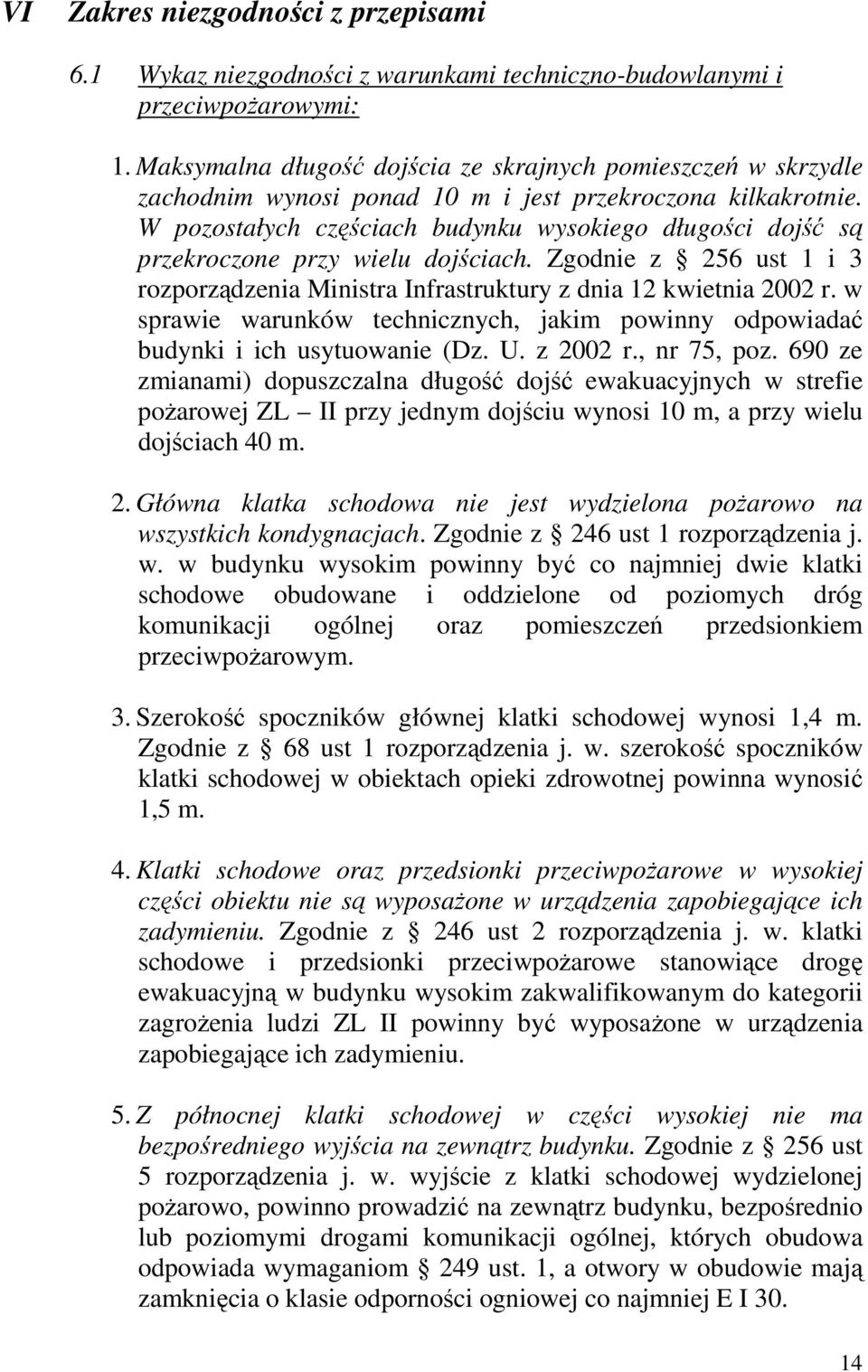 W pozostałych częściach budynku wysokiego długości dojść są przekroczone przy wielu dojściach. Zgodnie z 256 ust 1 i 3 rozporządzenia Ministra Infrastruktury z dnia 12 kwietnia 2002 r.