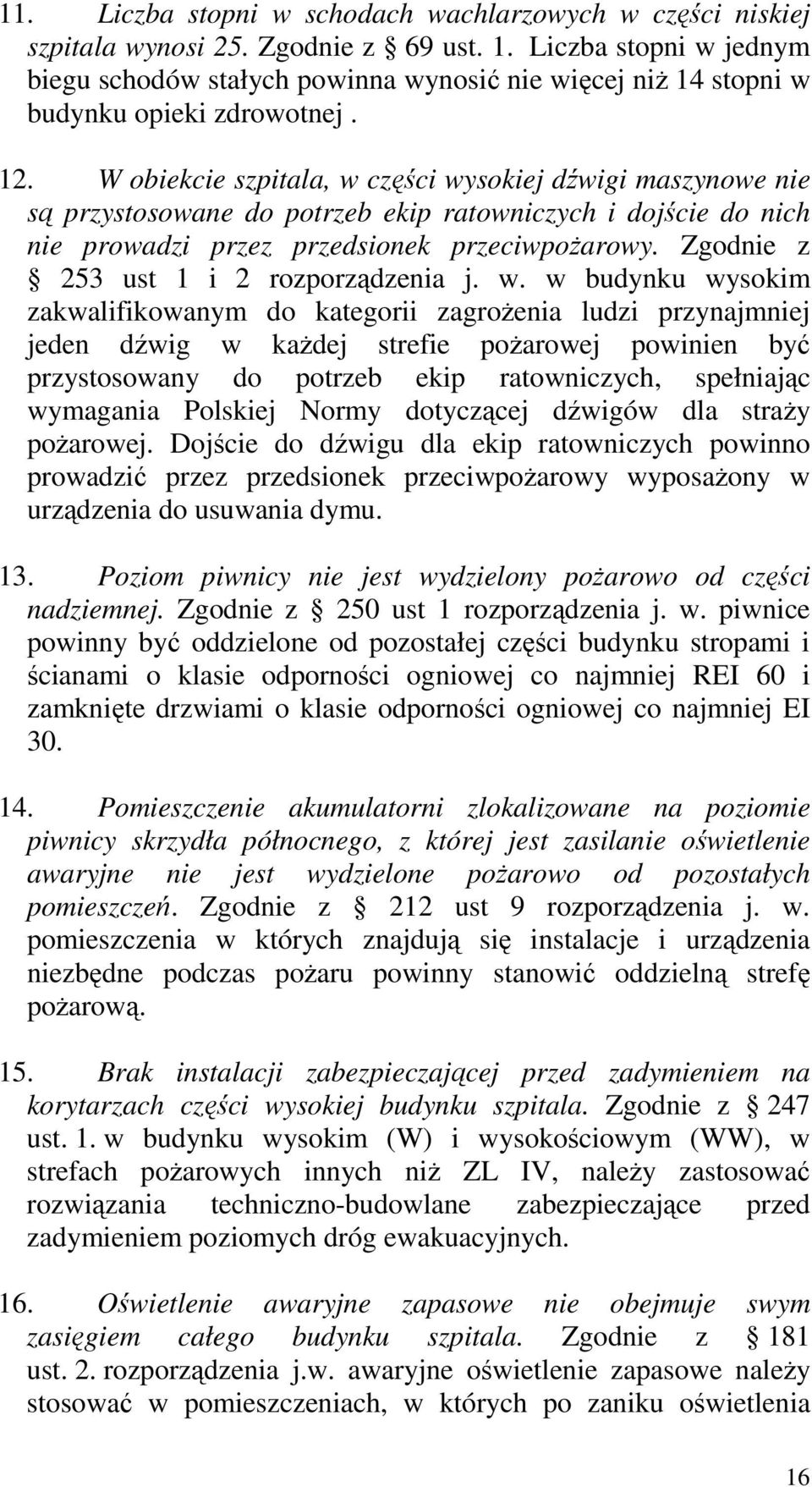 W obiekcie szpitala, w części wysokiej dźwigi maszynowe nie są przystosowane do potrzeb ekip ratowniczych i dojście do nich nie prowadzi przez przedsionek przeciwpoŝarowy.